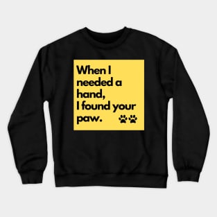 When I need a hand, I found your paw. Crewneck Sweatshirt